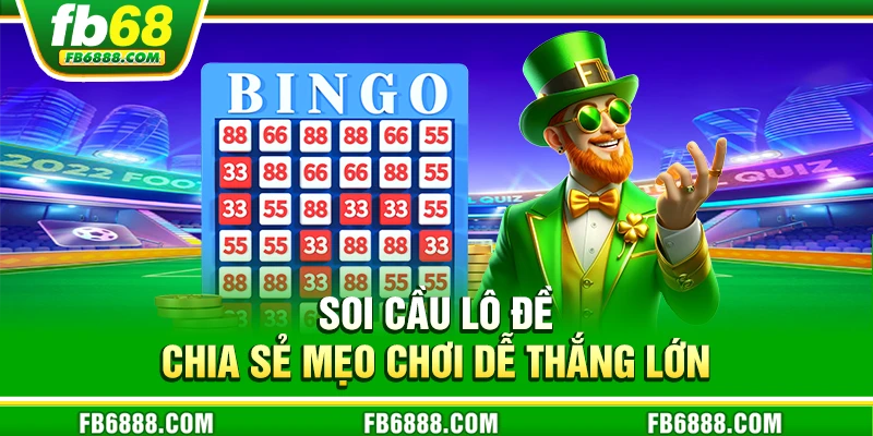 Soi cầu lô đề - Chia sẻ mẹo chơi dễ thắng lớn