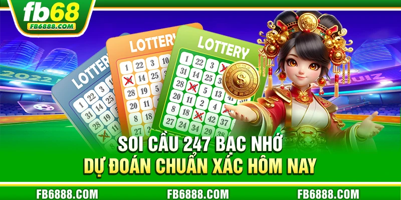 Soi cầu 247 bạc nhớ - Dự đoán chuẩn xác hôm nay
