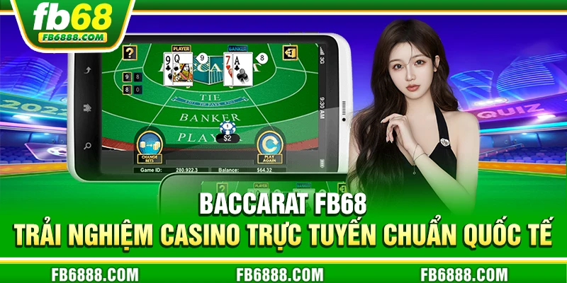 Baccarat FB68 - Trải nghiệm casino trực tuyến chuẩn quốc tế