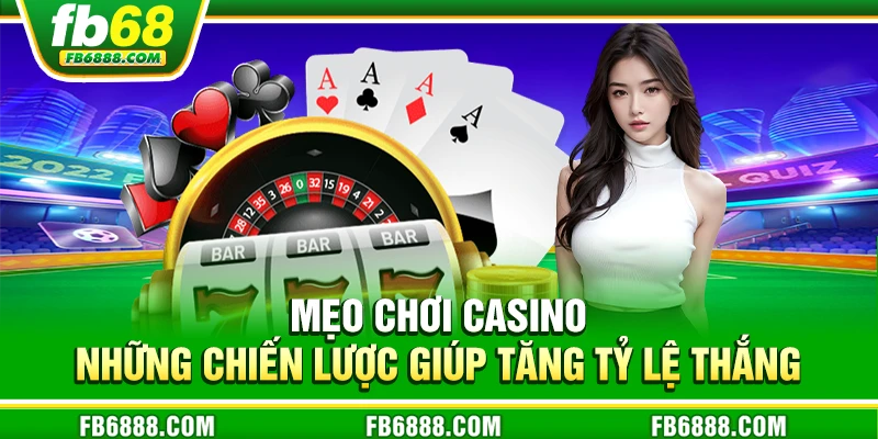 Mẹo chơi casino - Những chiến lược giúp tăng tỷ lệ thắng