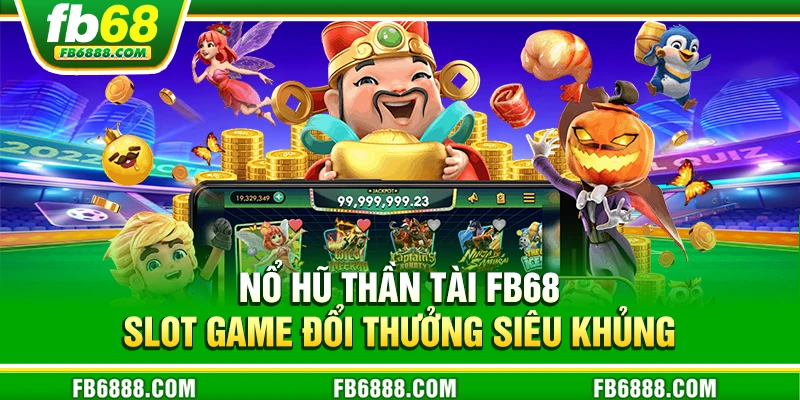 Nổ hũ Thần Tài FB68 – Cơ hội rinh lộc vàng cực khủng