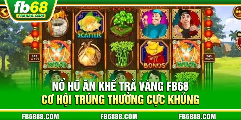 Nổ hũ ăn khế trả vàng FB68 - Cơ hội trúng thưởng cực khủng