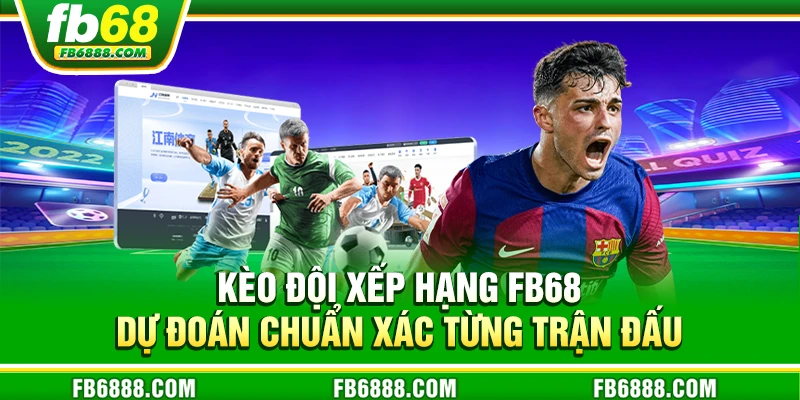Kèo đội xếp hạng FB68 – hướng dẫn chi tiết từ a đến z