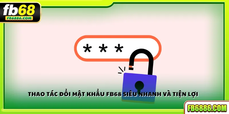 Thao tác đổi mật khẩu FB68 siêu nhanh và tiện lợi