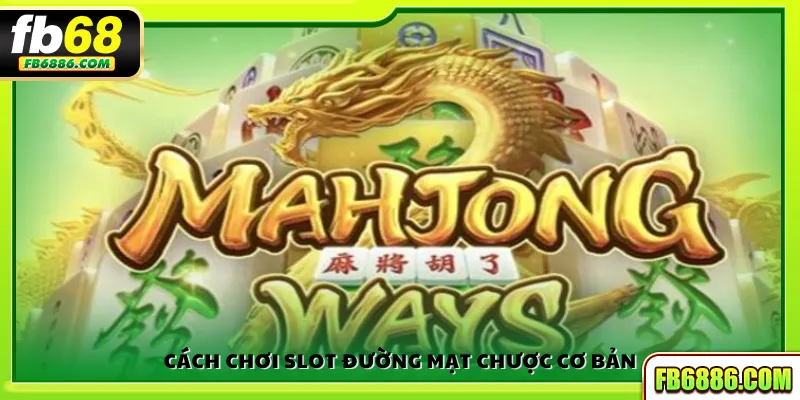 Cách chơi slot Đường Mạt Chược cơ bản