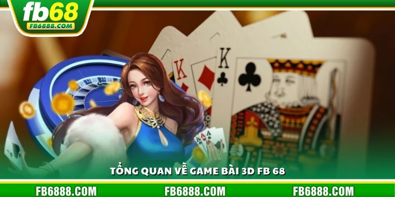 Tổng quan về game bài 3D FB 68