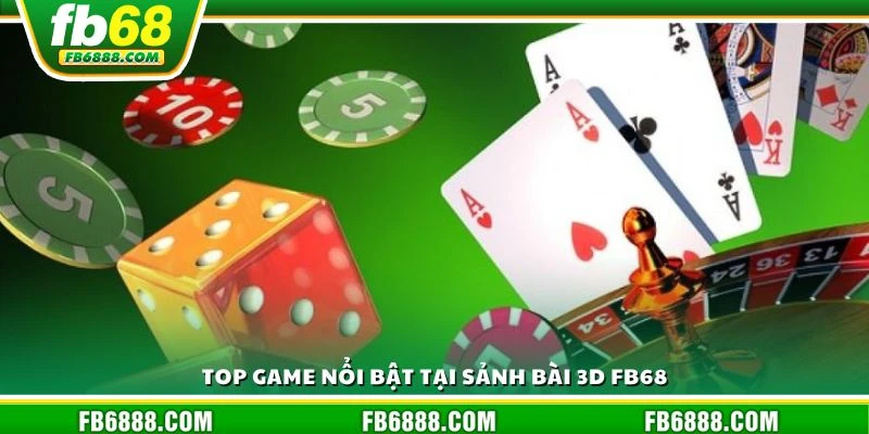 Top game nổi bật tại sảnh bài 3D FB68