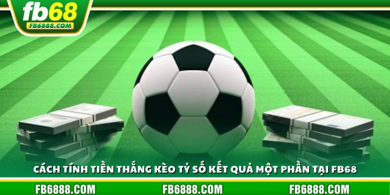 Cách tính tiền thắng kèo tỷ số kết quả một phần tại FB68