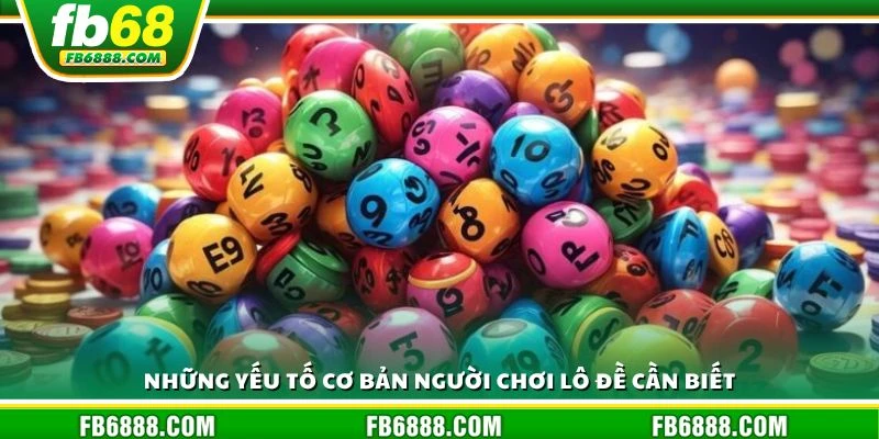 Những yếu tố cơ bản người chơi lô đề cần biết