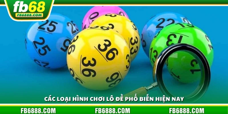 Các loại hình chơi lô đề phổ biến hiện nay