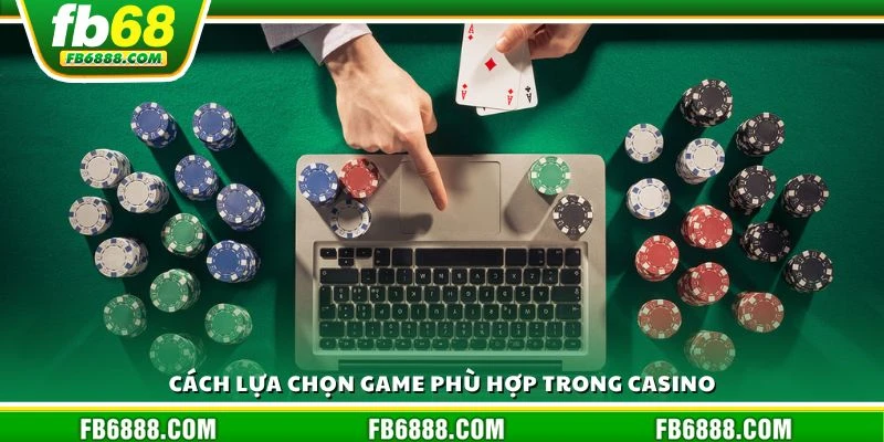 Cách lựa chọn game phù hợp trong casino