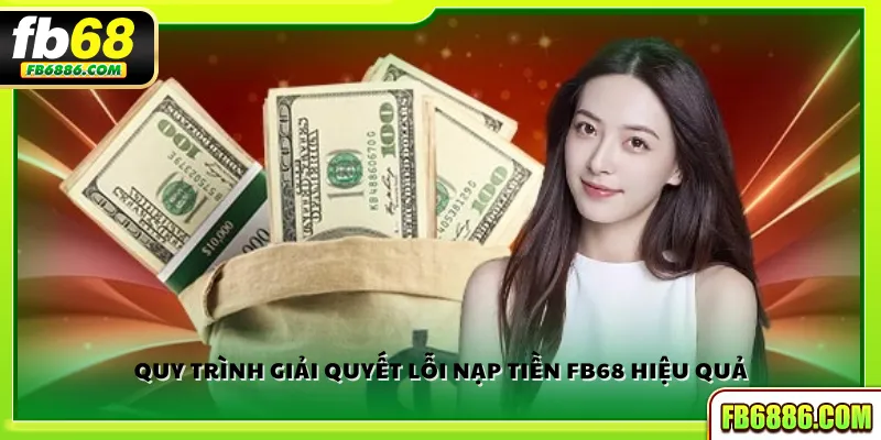 Quy trình giải quyết lỗi nạp tiền FB68 hiệu quả